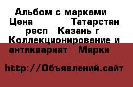 Альбом с марками › Цена ­ 1 000 - Татарстан респ., Казань г. Коллекционирование и антиквариат » Марки   